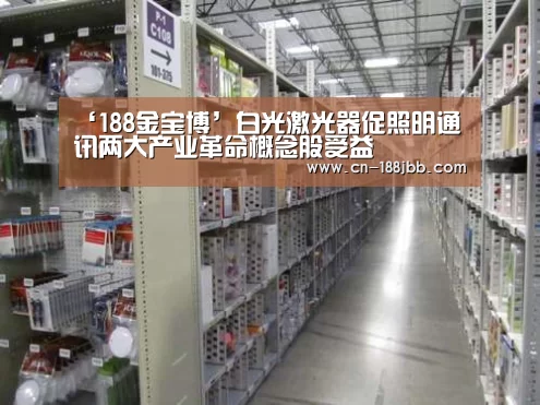 ‘188金宝博’白光激光器促照明通讯两大产业革命概念股受益(图3) 188金宝博